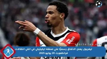 ليفربول يعلن الاتفاق رسميًا على صفقة إيكيتيكي في أغلى انتقالات فرانكفورت 20 يوليو 2025